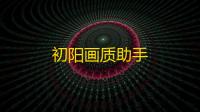 初阳画质助手